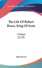 The Life Of Robert Bruce, King Of Scots: A Poem (1729)