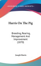 Harris On The Pig: Breeding, Rearing, Management And Improvement (1870)