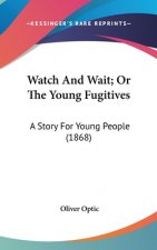 Watch And Wait; Or The Young Fugitives