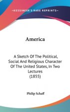 America: A Sketch Of The Political, Social And Religious Character Of The United States, In Two Lectures (1855)