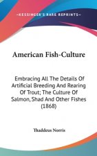 American Fish-Culture: Embracing All The Details Of Artificial Breeding And Rearing Of Trout; The Culture Of Salmon, Shad And Other Fishes (1868)