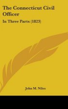 The Connecticut Civil Officer: In Three Parts (1823)