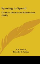 Sparing To Spend: Or The Loftons And Pinkertons (1866)
