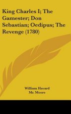 King Charles I; The Gamester; Don Sebastian; Oedipus; The Revenge (1780)