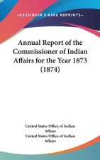 Annual Report Of The Commissioner Of Indian Affairs For The Year 1873 (1874)