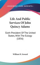Life And Public Services Of John Quincy Adams: Sixth President Of The United States, With The Eulogy (1856)