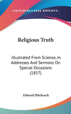 Religious Truth: Illustrated From Science, In Addresses And Sermons On Special Occasions (1857)