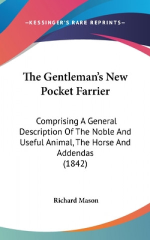 The Gentleman's New Pocket Farrier: Comprising A General Description Of The Noble And Useful Animal, The Horse And Addendas (1842)