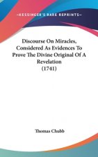 Discourse On Miracles, Considered As Evidences To Prove The Divine Original Of A Revelation (1741)