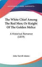 The White Chief Among The Red Men; Or Knight Of The Golden Melice: A Historical Romance (1859)