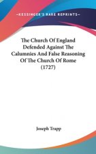 The Church Of England Defended Against The Calumnies And False Reasoning Of The Church Of Rome (1727)