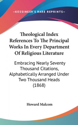 Theological Index References To The Principal Works In Every Department Of Religious Literature: Embracing Nearly Seventy Thousand Citations, Alphabet
