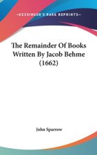 The Remainder Of Books Written By Jacob Behme (1662)