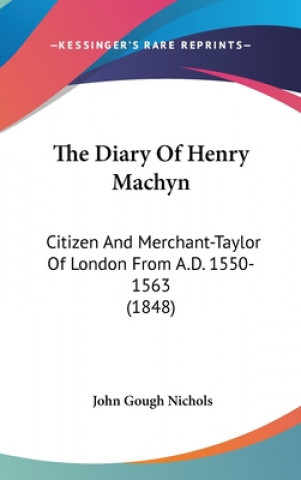 The Diary Of Henry Machyn: Citizen And Merchant-Taylor Of London From A.D. 1550-1563 (1848)