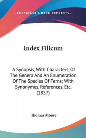 Index Filicum: A Synopsis, With Characters, Of The Genera And An Enumeration Of The Species Of Ferns; With Synonymes, References, Etc. (1857)