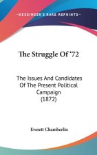 The Struggle Of '72: The Issues And Candidates Of The Present Political Campaign (1872)