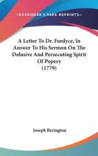 A Letter To Dr. Fordyce, In Answer To His Sermon On The Delusive And Persecuting Spirit Of Popery (1779)