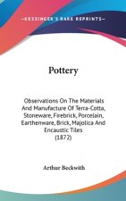 Pottery: Observations On The Materials And Manufacture Of Terra-Cotta, Stoneware, Firebrick, Porcelain, Earthenware, Brick, Majolica And Encaustic Til