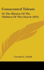 Consecrated Talents: Or The Mission Of The Children Of The Church (1852)