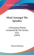 Mind Amongst The Spindles: A Miscellany Wholly Composed By The Factory Girls (1845)