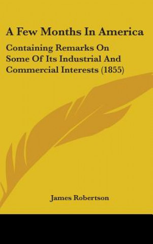 A Few Months In America: Containing Remarks On Some Of Its Industrial And Commercial Interests (1855)