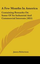 A Few Months In America: Containing Remarks On Some Of Its Industrial And Commercial Interests (1855)