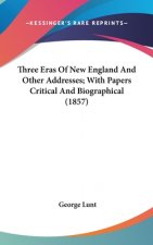 Three Eras Of New England And Other Addresses; With Papers Critical And Biographical (1857)
