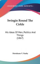 Swingin Round The Cirkle: His Ideas Of Men, Politics And Things (1867)