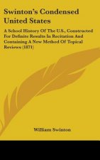 Swinton's Condensed United States: A School History Of The U.S., Constructed For Definite Results In Recitation And Containing A New Method Of Topical