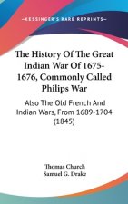 The History Of The Great Indian War Of 1675-1676, Commonly Called Philips War: Also The Old French And Indian Wars, From 1689-1704 (1845)