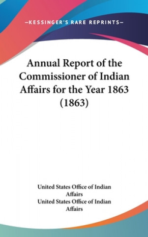 Annual Report Of The Commissioner Of Indian Affairs For The Year 1863 (1863)