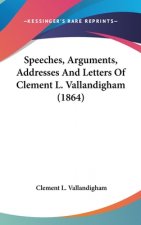 Speeches, Arguments, Addresses And Letters Of Clement L. Vallandigham (1864)