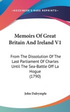 Memoirs Of Great Britain And Ireland V1: From The Dissolution Of The Last Parliament Of Charles Until The Sea-Battle Off La Hogue (1790)