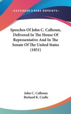 Speeches Of John C. Calhoun, Delivered In The House Of Representative And In The Senate Of The United States (1851)