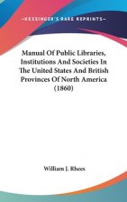 Manual Of Public Libraries, Institutions And Societies In The United States And British Provinces Of North America (1860)