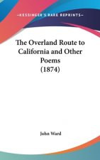The Overland Route To California And Other Poems (1874)