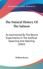 The Natural History Of The Salmon: As Ascertained By The Recent Experiments In The Artificial Spawning And Hatching (1862)