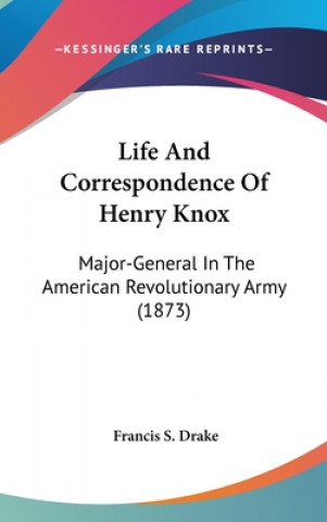 Life And Correspondence Of Henry Knox: Major-General In The American Revolutionary Army (1873)