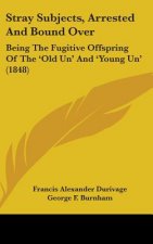 Stray Subjects, Arrested And Bound Over: Being The Fugitive Offspring Of The 'Old Un' And 'Young Un' (1848)