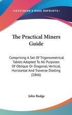 The Practical Miners Guide: Comprising A Set Of Trigonometrical Tables Adapted To All Purposes Of Oblique Or Diagonal, Vertical, Horizontal And Traver