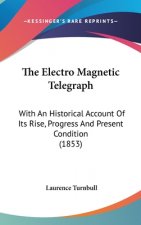 The Electro Magnetic Telegraph: With An Historical Account Of Its Rise, Progress And Present Condition (1853)