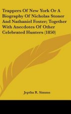 Trappers Of New York Or A Biography Of Nicholas Stoner And Nathaniel Foster; Together With Anecdotes Of Other Celebrated Hunters (1850)