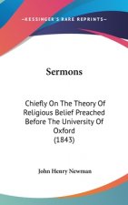 Sermons: Chiefly On The Theory Of Religious Belief Preached Before The University Of Oxford (1843)