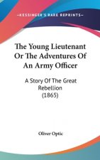 The Young Lieutenant Or The Adventures Of An Army Officer: A Story Of The Great Rebellion (1865)