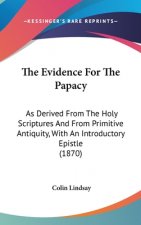 The Evidence For The Papacy: As Derived From The Holy Scriptures And From Primitive Antiquity, With An Introductory Epistle (1870)