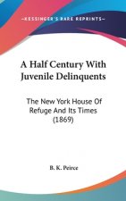 A Half Century With Juvenile Delinquents: The New York House Of Refuge And Its Times (1869)
