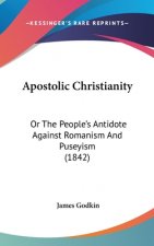 Apostolic Christianity: Or The People's Antidote Against Romanism And Puseyism (1842)
