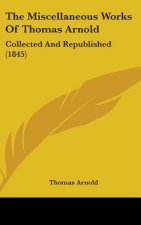 The Miscellaneous Works Of Thomas Arnold: Collected And Republished (1845)