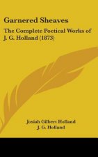 Garnered Sheaves: The Complete Poetical Works Of J. G. Holland (1873)