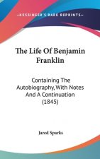 The Life Of Benjamin Franklin: Containing The Autobiography, With Notes And A Continuation (1845)